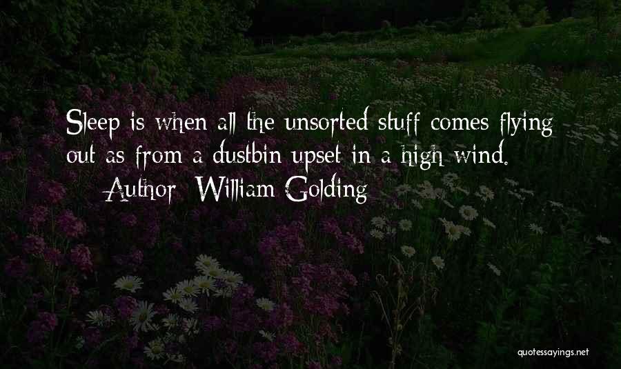 William Golding Quotes: Sleep Is When All The Unsorted Stuff Comes Flying Out As From A Dustbin Upset In A High Wind.