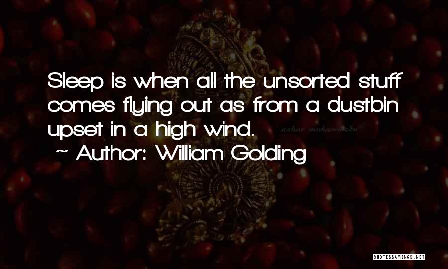 William Golding Quotes: Sleep Is When All The Unsorted Stuff Comes Flying Out As From A Dustbin Upset In A High Wind.