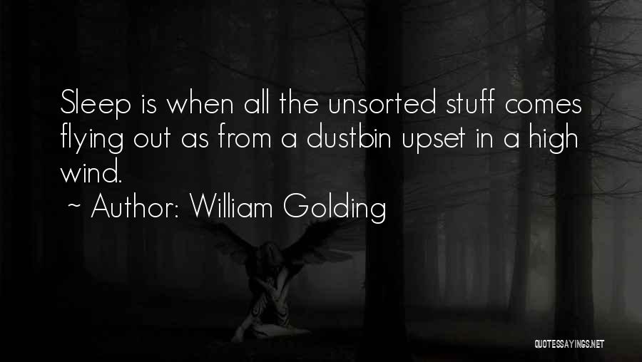 William Golding Quotes: Sleep Is When All The Unsorted Stuff Comes Flying Out As From A Dustbin Upset In A High Wind.