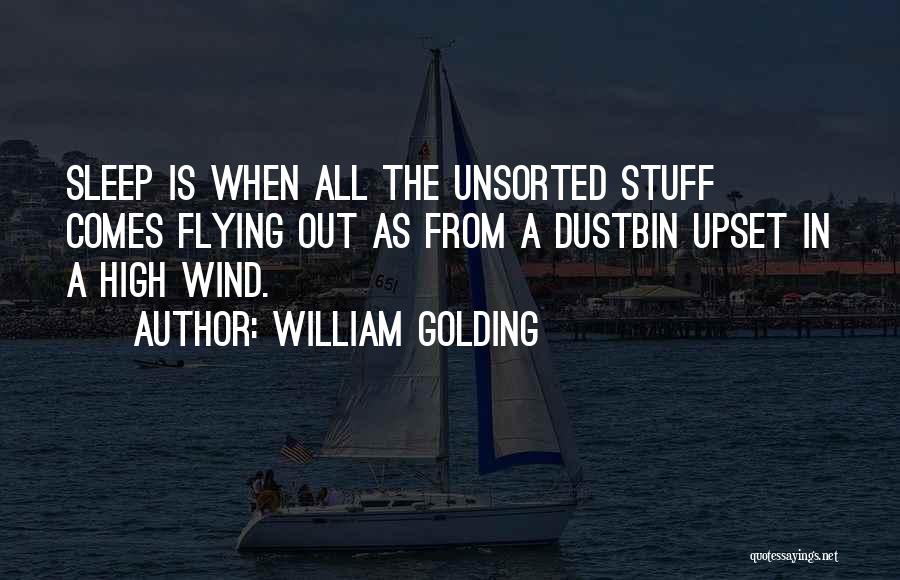 William Golding Quotes: Sleep Is When All The Unsorted Stuff Comes Flying Out As From A Dustbin Upset In A High Wind.