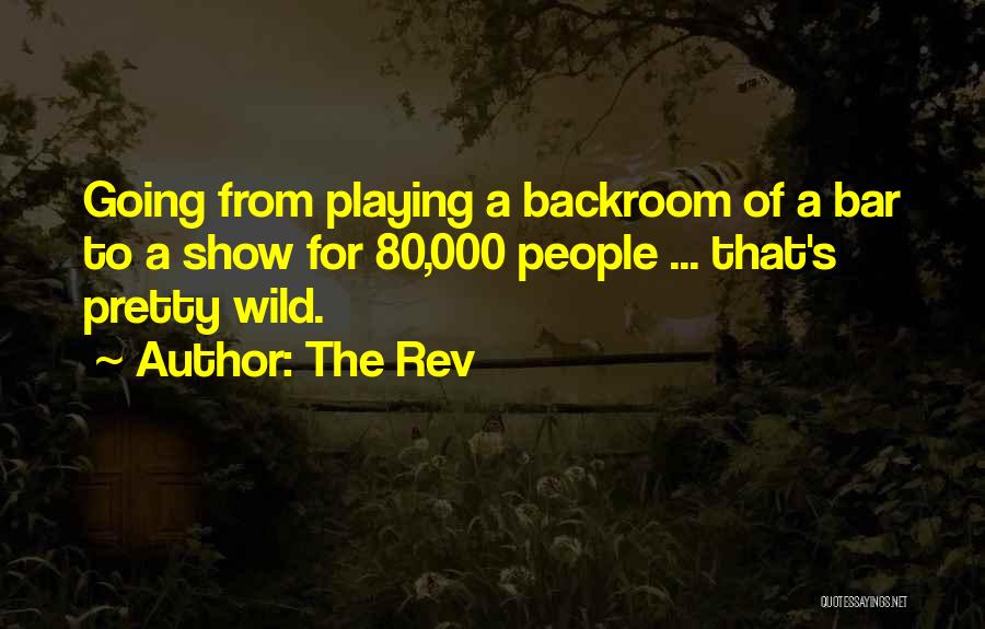 The Rev Quotes: Going From Playing A Backroom Of A Bar To A Show For 80,000 People ... That's Pretty Wild.