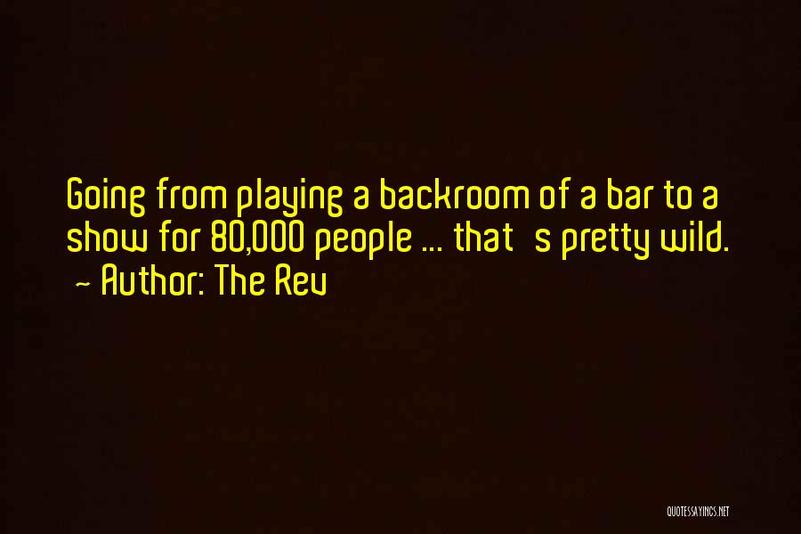 The Rev Quotes: Going From Playing A Backroom Of A Bar To A Show For 80,000 People ... That's Pretty Wild.