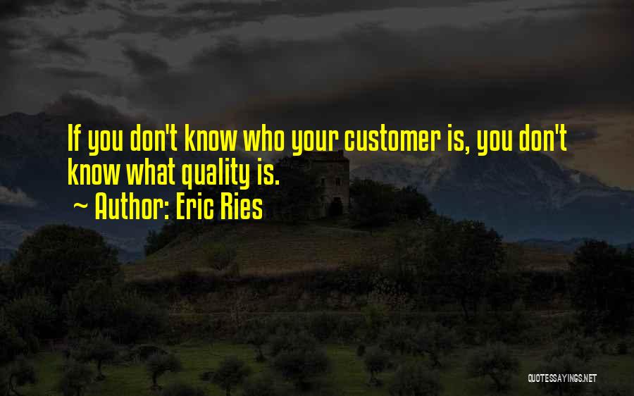 Eric Ries Quotes: If You Don't Know Who Your Customer Is, You Don't Know What Quality Is.