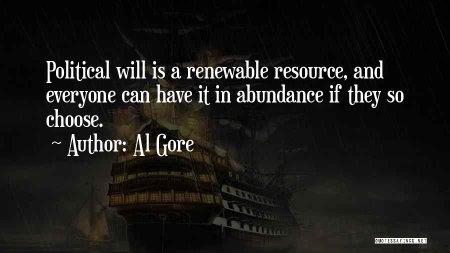 Al Gore Quotes: Political Will Is A Renewable Resource, And Everyone Can Have It In Abundance If They So Choose.