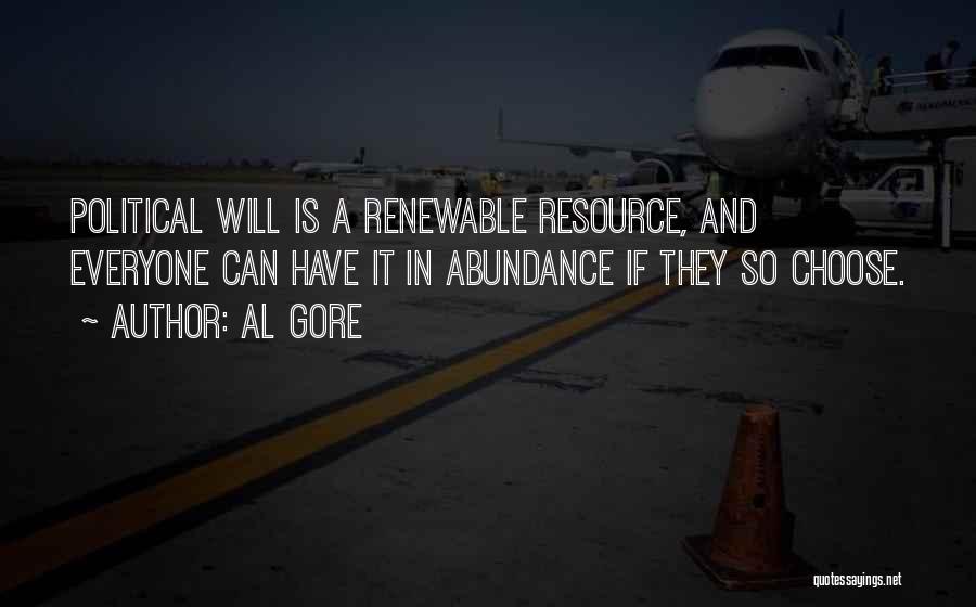Al Gore Quotes: Political Will Is A Renewable Resource, And Everyone Can Have It In Abundance If They So Choose.