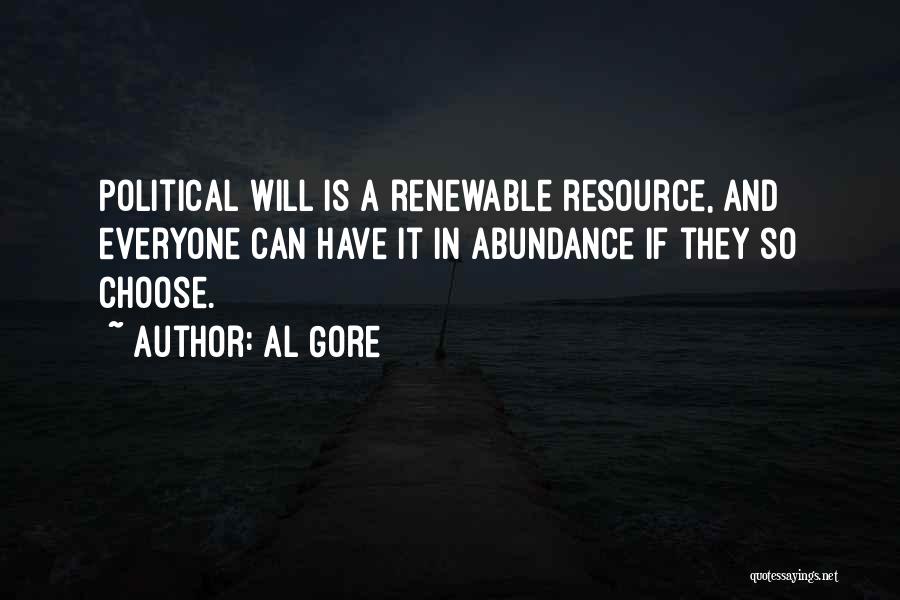Al Gore Quotes: Political Will Is A Renewable Resource, And Everyone Can Have It In Abundance If They So Choose.
