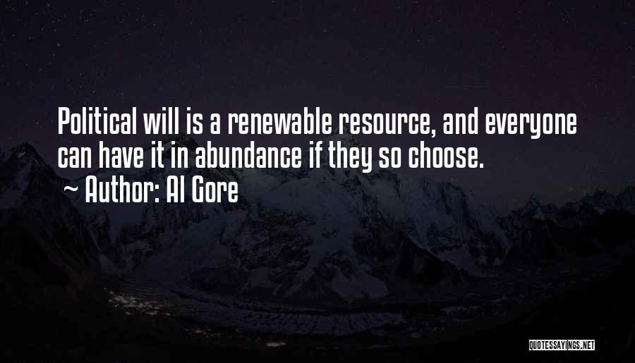 Al Gore Quotes: Political Will Is A Renewable Resource, And Everyone Can Have It In Abundance If They So Choose.