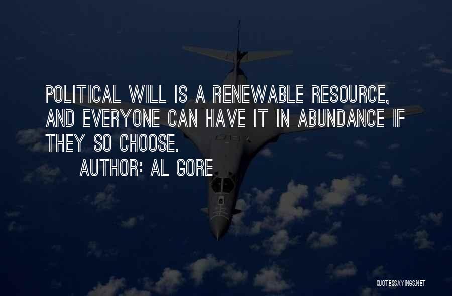 Al Gore Quotes: Political Will Is A Renewable Resource, And Everyone Can Have It In Abundance If They So Choose.