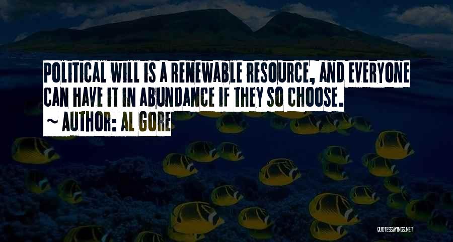 Al Gore Quotes: Political Will Is A Renewable Resource, And Everyone Can Have It In Abundance If They So Choose.