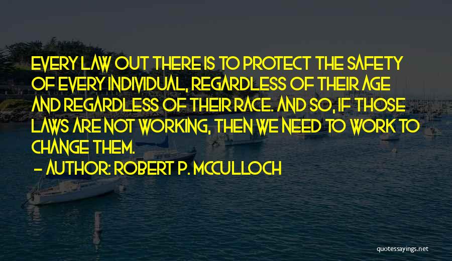 Robert P. McCulloch Quotes: Every Law Out There Is To Protect The Safety Of Every Individual, Regardless Of Their Age And Regardless Of Their
