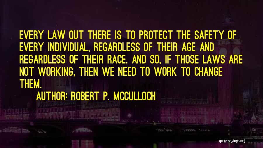 Robert P. McCulloch Quotes: Every Law Out There Is To Protect The Safety Of Every Individual, Regardless Of Their Age And Regardless Of Their