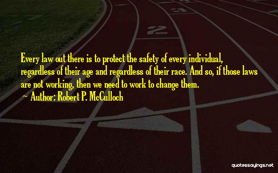 Robert P. McCulloch Quotes: Every Law Out There Is To Protect The Safety Of Every Individual, Regardless Of Their Age And Regardless Of Their