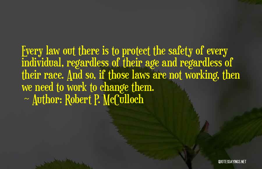 Robert P. McCulloch Quotes: Every Law Out There Is To Protect The Safety Of Every Individual, Regardless Of Their Age And Regardless Of Their