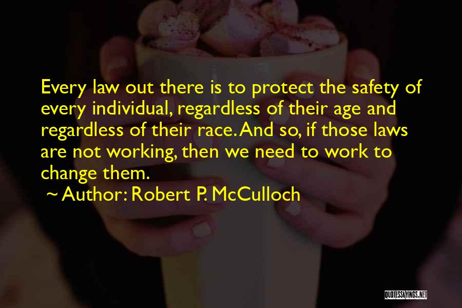 Robert P. McCulloch Quotes: Every Law Out There Is To Protect The Safety Of Every Individual, Regardless Of Their Age And Regardless Of Their
