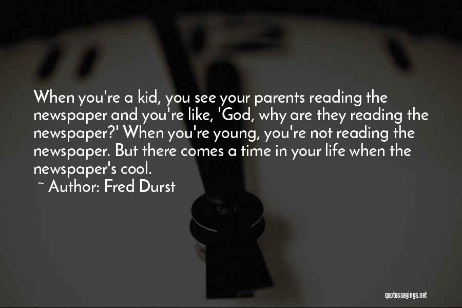 Fred Durst Quotes: When You're A Kid, You See Your Parents Reading The Newspaper And You're Like, 'god, Why Are They Reading The