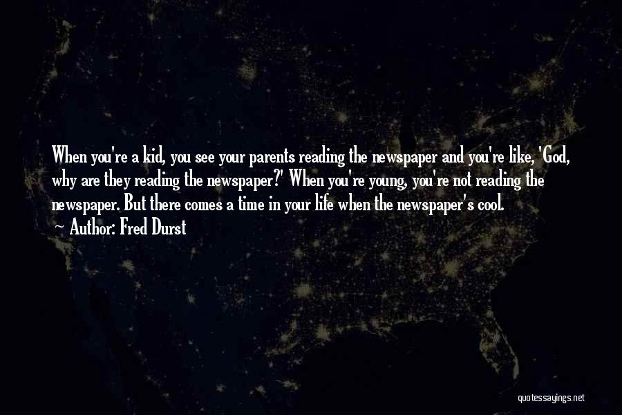 Fred Durst Quotes: When You're A Kid, You See Your Parents Reading The Newspaper And You're Like, 'god, Why Are They Reading The