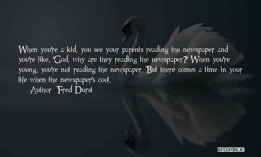 Fred Durst Quotes: When You're A Kid, You See Your Parents Reading The Newspaper And You're Like, 'god, Why Are They Reading The