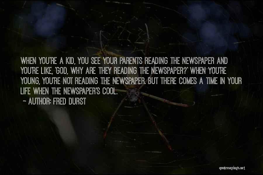 Fred Durst Quotes: When You're A Kid, You See Your Parents Reading The Newspaper And You're Like, 'god, Why Are They Reading The