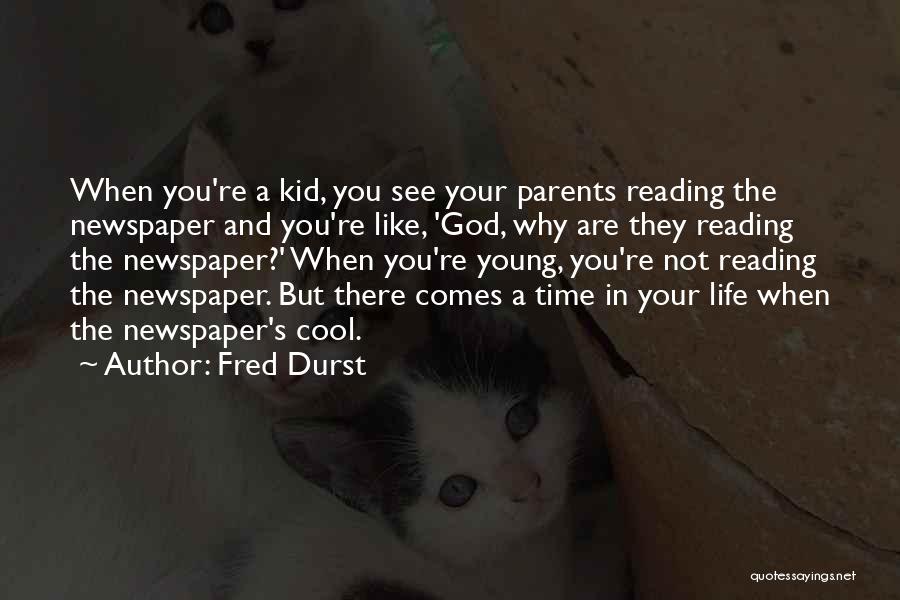 Fred Durst Quotes: When You're A Kid, You See Your Parents Reading The Newspaper And You're Like, 'god, Why Are They Reading The