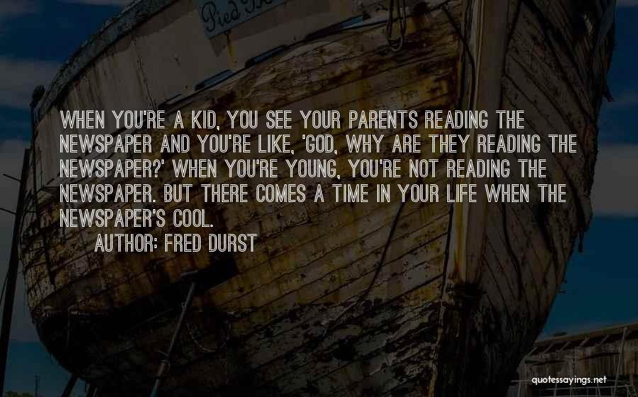 Fred Durst Quotes: When You're A Kid, You See Your Parents Reading The Newspaper And You're Like, 'god, Why Are They Reading The