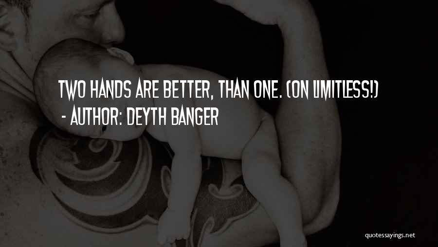 Deyth Banger Quotes: Two Hands Are Better, Than One. (on Limitless!)