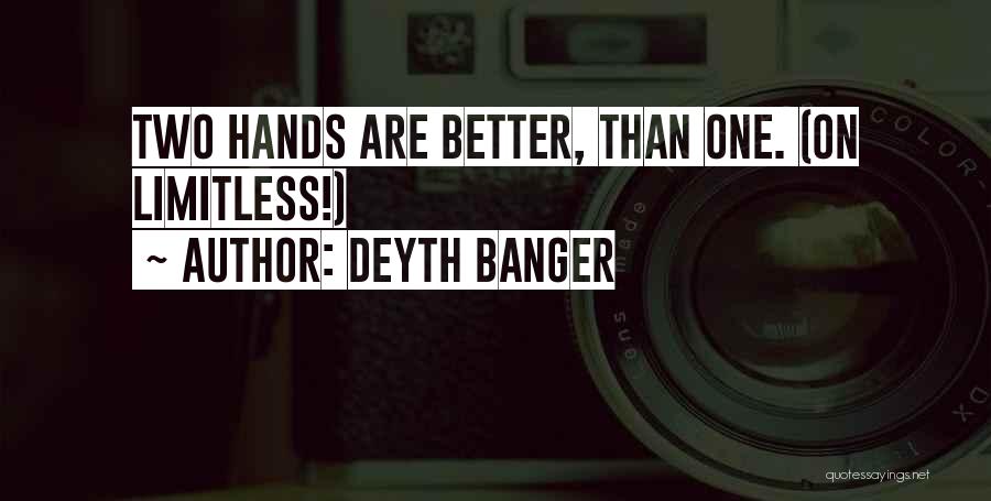 Deyth Banger Quotes: Two Hands Are Better, Than One. (on Limitless!)