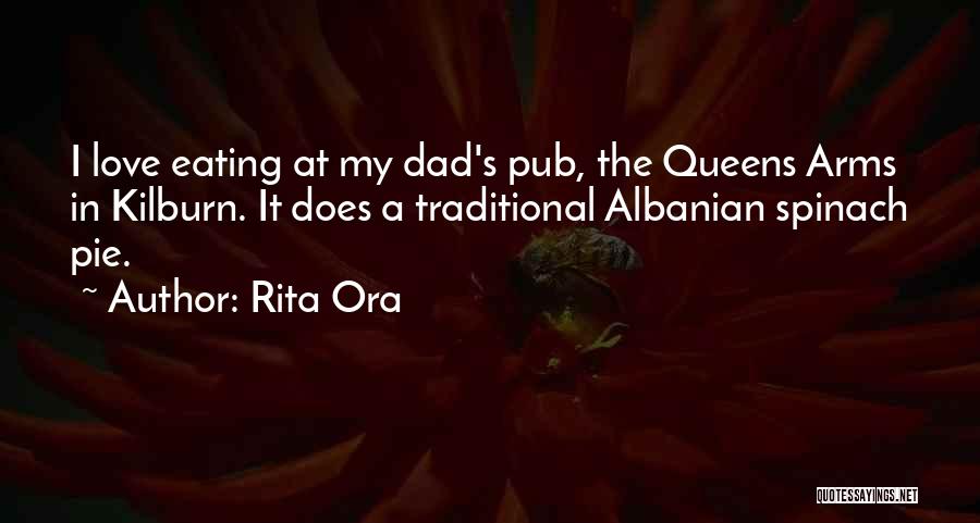 Rita Ora Quotes: I Love Eating At My Dad's Pub, The Queens Arms In Kilburn. It Does A Traditional Albanian Spinach Pie.
