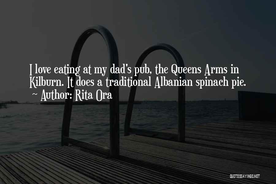 Rita Ora Quotes: I Love Eating At My Dad's Pub, The Queens Arms In Kilburn. It Does A Traditional Albanian Spinach Pie.