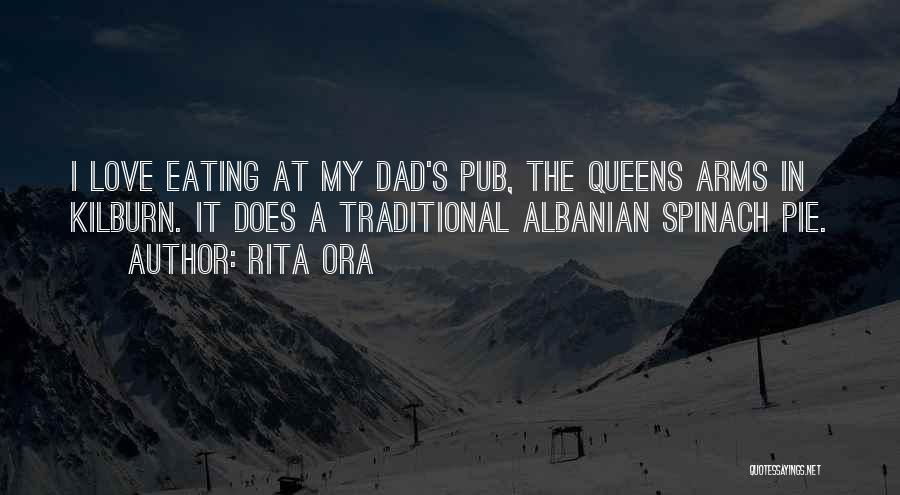 Rita Ora Quotes: I Love Eating At My Dad's Pub, The Queens Arms In Kilburn. It Does A Traditional Albanian Spinach Pie.