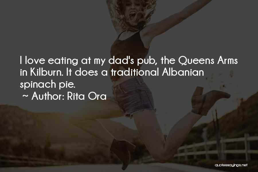 Rita Ora Quotes: I Love Eating At My Dad's Pub, The Queens Arms In Kilburn. It Does A Traditional Albanian Spinach Pie.