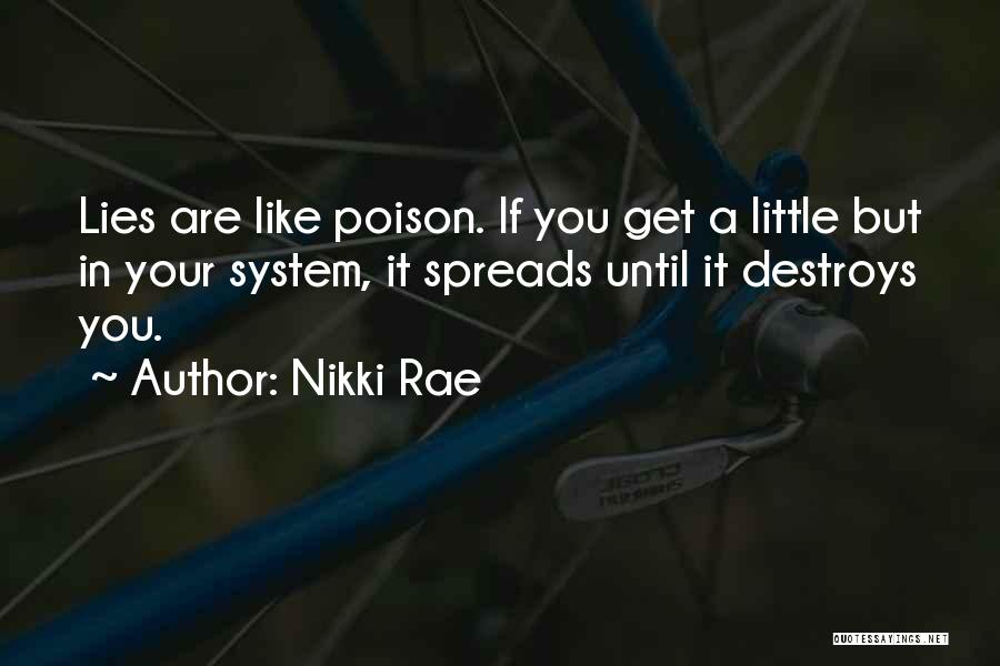 Nikki Rae Quotes: Lies Are Like Poison. If You Get A Little But In Your System, It Spreads Until It Destroys You.