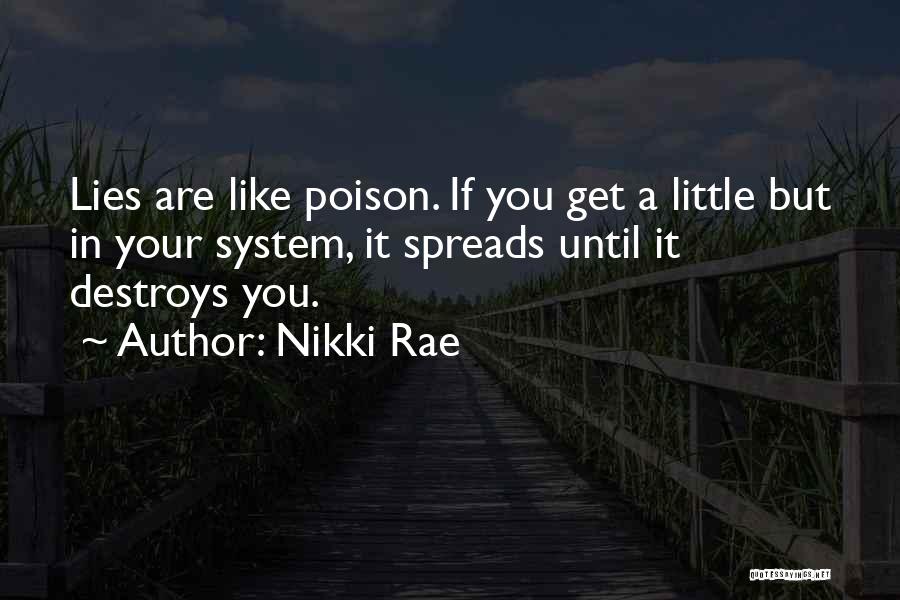Nikki Rae Quotes: Lies Are Like Poison. If You Get A Little But In Your System, It Spreads Until It Destroys You.