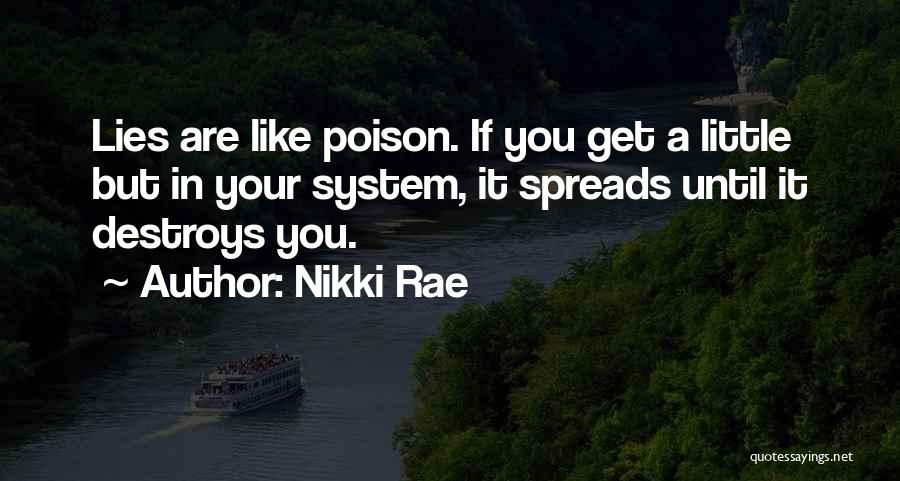 Nikki Rae Quotes: Lies Are Like Poison. If You Get A Little But In Your System, It Spreads Until It Destroys You.