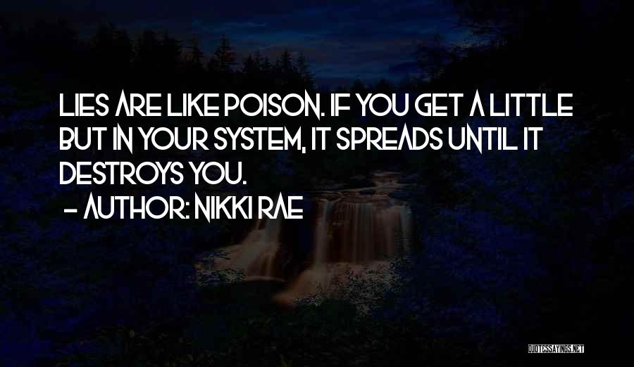 Nikki Rae Quotes: Lies Are Like Poison. If You Get A Little But In Your System, It Spreads Until It Destroys You.
