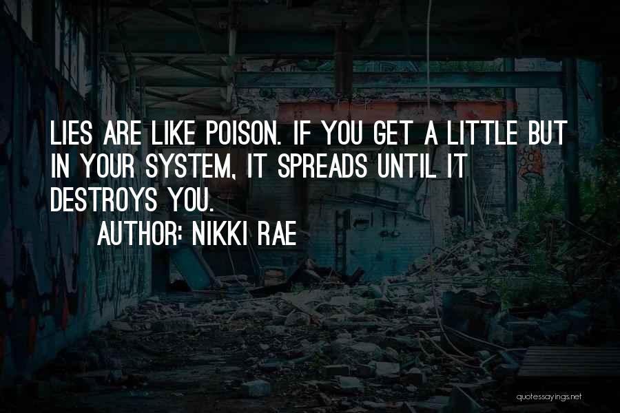 Nikki Rae Quotes: Lies Are Like Poison. If You Get A Little But In Your System, It Spreads Until It Destroys You.