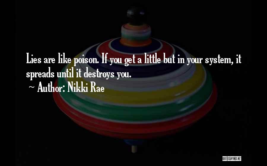 Nikki Rae Quotes: Lies Are Like Poison. If You Get A Little But In Your System, It Spreads Until It Destroys You.