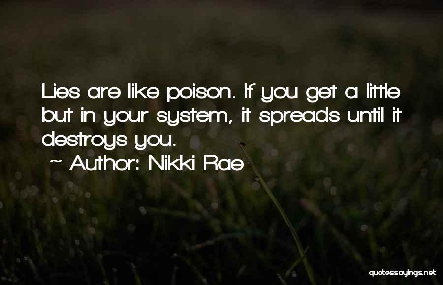 Nikki Rae Quotes: Lies Are Like Poison. If You Get A Little But In Your System, It Spreads Until It Destroys You.