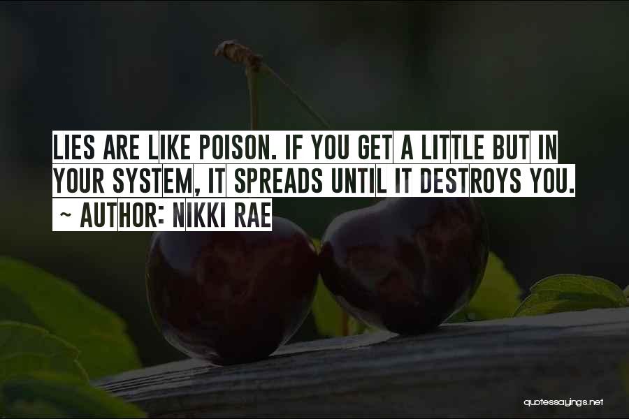 Nikki Rae Quotes: Lies Are Like Poison. If You Get A Little But In Your System, It Spreads Until It Destroys You.