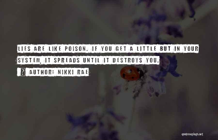 Nikki Rae Quotes: Lies Are Like Poison. If You Get A Little But In Your System, It Spreads Until It Destroys You.