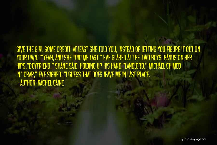 Rachel Caine Quotes: Give The Girl Some Credit. At Least She Told You, Instead Of Letting You Figure It Out On Your Own.yeah,