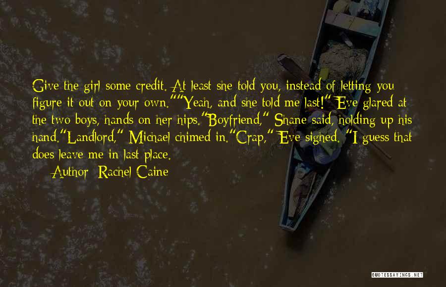 Rachel Caine Quotes: Give The Girl Some Credit. At Least She Told You, Instead Of Letting You Figure It Out On Your Own.yeah,