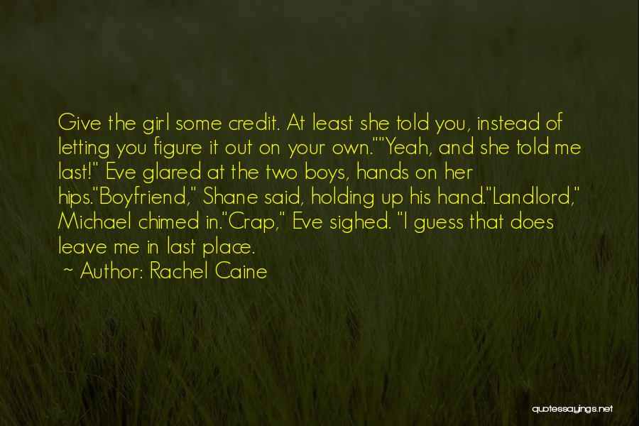 Rachel Caine Quotes: Give The Girl Some Credit. At Least She Told You, Instead Of Letting You Figure It Out On Your Own.yeah,