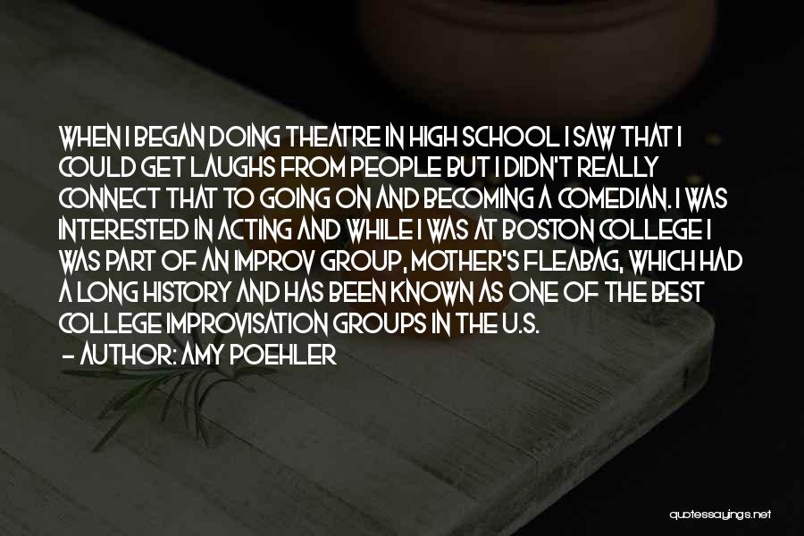 Amy Poehler Quotes: When I Began Doing Theatre In High School I Saw That I Could Get Laughs From People But I Didn't