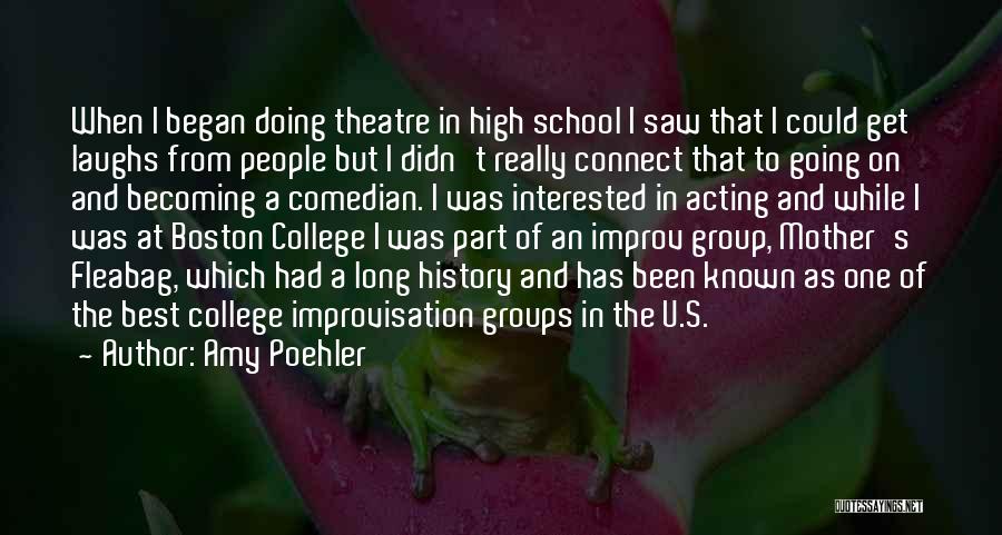 Amy Poehler Quotes: When I Began Doing Theatre In High School I Saw That I Could Get Laughs From People But I Didn't