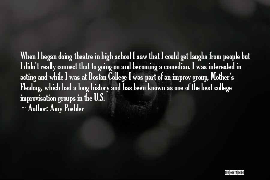 Amy Poehler Quotes: When I Began Doing Theatre In High School I Saw That I Could Get Laughs From People But I Didn't