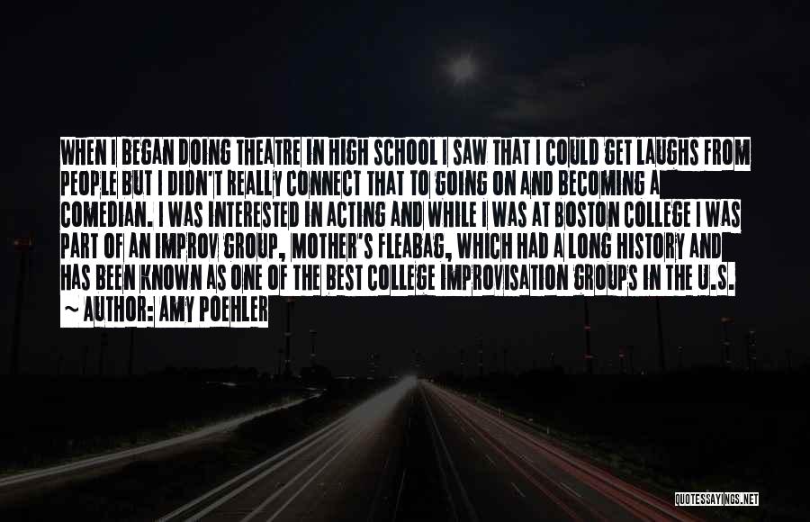 Amy Poehler Quotes: When I Began Doing Theatre In High School I Saw That I Could Get Laughs From People But I Didn't