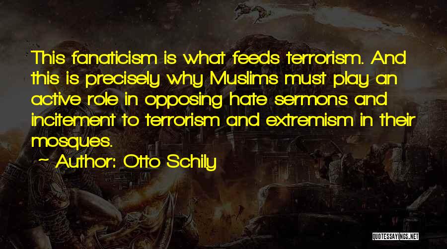 Otto Schily Quotes: This Fanaticism Is What Feeds Terrorism. And This Is Precisely Why Muslims Must Play An Active Role In Opposing Hate