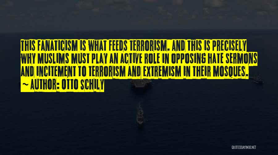 Otto Schily Quotes: This Fanaticism Is What Feeds Terrorism. And This Is Precisely Why Muslims Must Play An Active Role In Opposing Hate