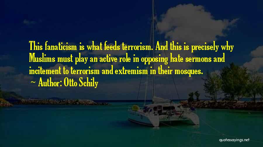 Otto Schily Quotes: This Fanaticism Is What Feeds Terrorism. And This Is Precisely Why Muslims Must Play An Active Role In Opposing Hate