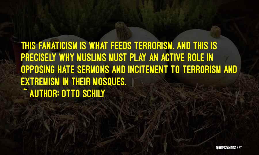 Otto Schily Quotes: This Fanaticism Is What Feeds Terrorism. And This Is Precisely Why Muslims Must Play An Active Role In Opposing Hate